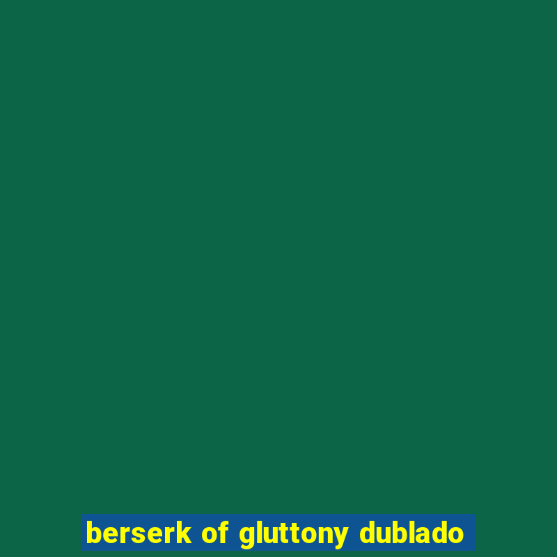 berserk of gluttony dublado